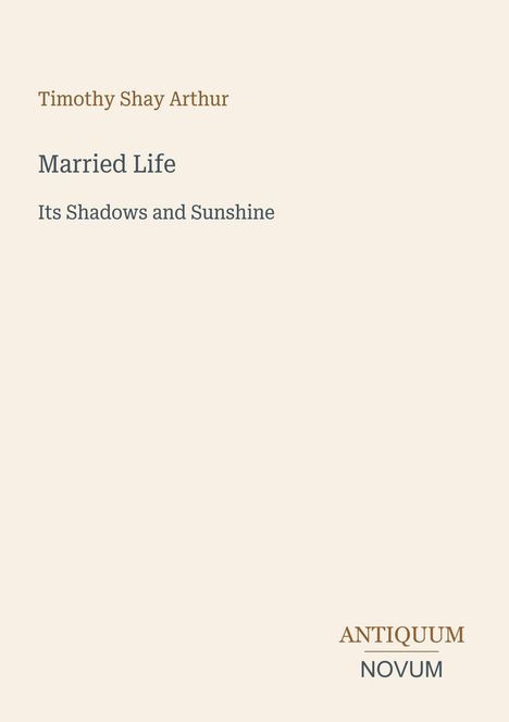 Timothy Shay Arthur, Married Life: Its Shadows and Sunshine. Antiquum Novum unten rechts. 