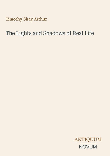 Timothy Shay Arthur, The Lights and Shadows of Real Life, ANTIQUUM NOVUM. Helle, schlichte Gestaltung.