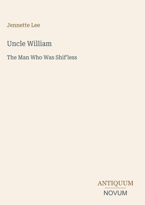 Text: Jennette Lee, Uncle William: The Man Who Was Shif'less. Unten rechts: ANTIQUUM NOVUM-Logo. Einfacher, heller Hintergrund.