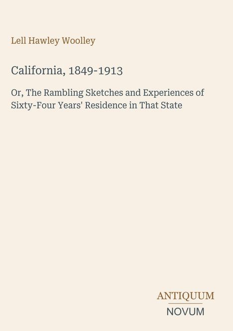 Lell Hawley Woolley, "California, 1849-1913". Verlag: ANTIKUM NOVUM. Einfache, klare Typografie auf hellem Hintergrund.