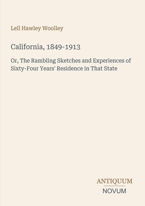 Text: "Lell Hawley Woolley, California, 1849-1913, Or, The Rambling Sketches and Experiences of Sixty-Four Years' Residence in That State"
