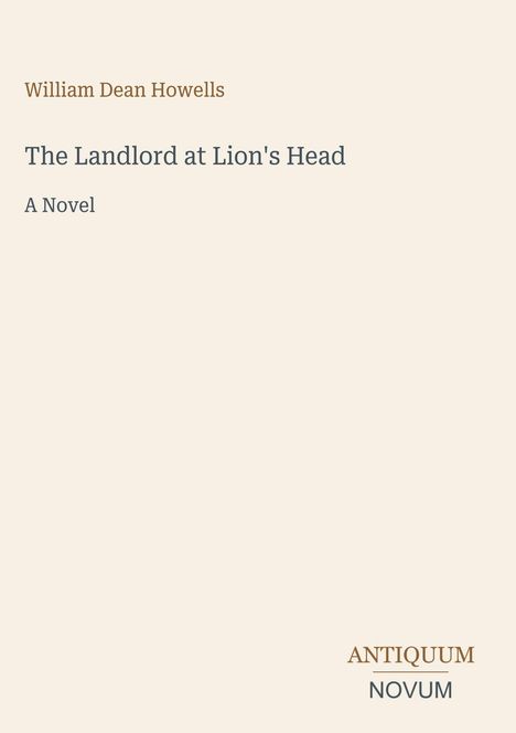 "William Dean Howells, The Landlord at Lion's Head, A Novel. Antiquum Novum." Schlichte Gestaltung auf beigem Hintergrund.