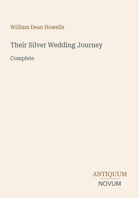 William Dean Howells; Their Silver Wedding Journey; Complete. Beige Hintergrund, minimalistische Gestaltung.