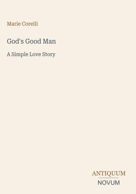 Text: "Marie Corelli, God's Good Man, A Simple Love Story." Unten rechts: Logo "ANTIQUM NOVUM". Heller Hintergrund.
