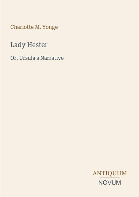 Titel: "Lady Hester, Or, Ursula's Narrative" von Charlotte M. Yonge. Unten: Logo "ANTIQUM NOVUM". Beige Hintergrund.