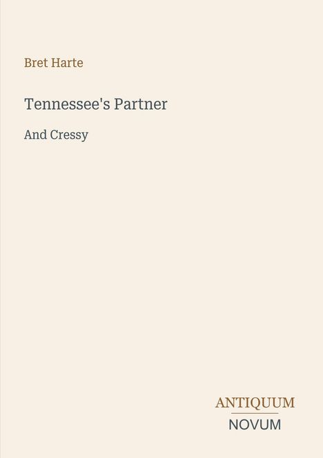 „Bret Harte. Tennessee's Partner. And Cressy. ANTIQUUM NOVUM.” Beige Hintergrund, schlichte Gestaltung.