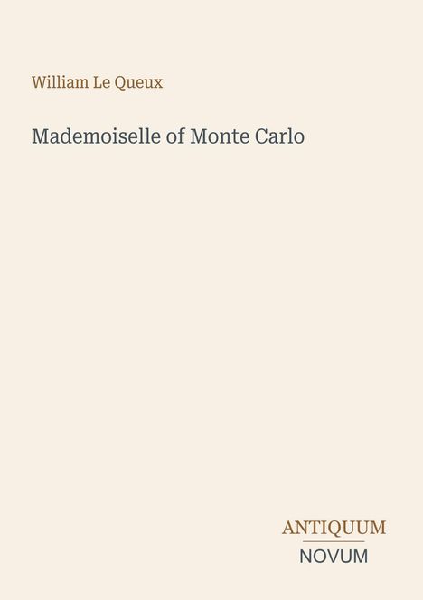 Text oben: "William Le Queux." Mittig: "Mademoiselle of Monte Carlo." Unten rechts: "ANTIQUM NOVUM." Schlichte Gestaltung.
