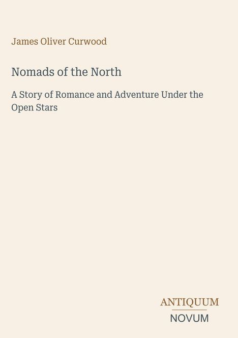 „Nomads of the North“ von James Oliver Curwood. Untertitel: „A Story of Romance and Adventure Under the Open Stars“.