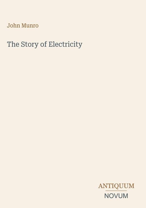 Text: "John Munro. The Story of Electricity." Unten rechts steht "ANTIQUM NOVUM". Heller Hintergrund.