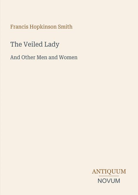 Text: "Francis Hopkinson Smith, The Veiled Lady, And Other Men and Women". Unten rechts: "ANTIQUM NOVUM". Minimalistisches Design.