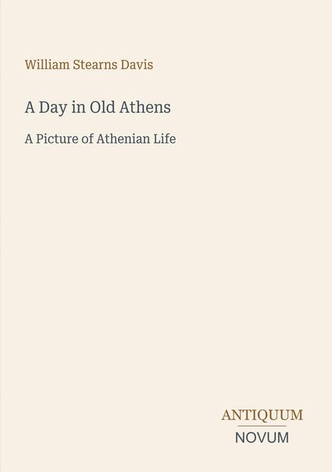 "William Stearns Davis. A Day in Old Athens: A Picture of Athenian Life" und "ANTIQUM NOVUM" darunter. Beige Hintergrund.