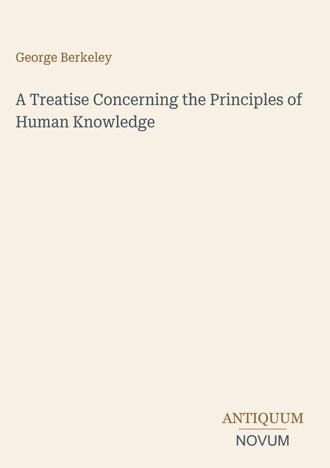 Titel: A Treatise Concerning the Principles of Human Knowledge. Autor: George Berkeley. Logo: ANTIQUUM NOVUM. Helle Hintergrundfarbe.