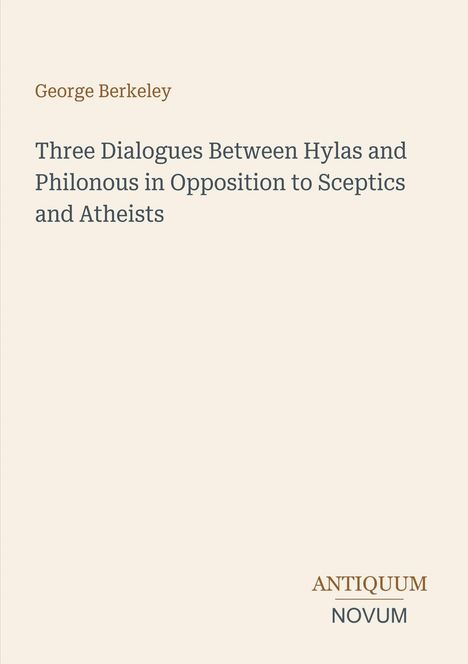 "George Berkeley. Three Dialogues Between Hylas and Philonous in Opposition to Sceptics and Atheists. ANTIQUUM NOVUM." Einfache Buchgestaltung.