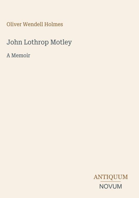 Oliver Wendell Holmes: "John Lothrop Motley, A Memoir." Unten rechts: ANTIQUUM NOVUM. Heller Hintergrund, schlichte Gestaltung.