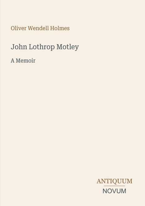 Text: Oliver Wendell Holmes, John Lothrop Motley: A Memoir, ANTIQUUM NOVUM. Hellbeiger Hintergrund, schlichte Gestaltung.