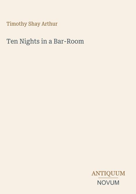 Text: „Timothy Shay Arthur,“ „Ten Nights in a Bar-Room,“ „ANTIQUM NOVUM“. Beige Hintergrund, minimalistisches Design.