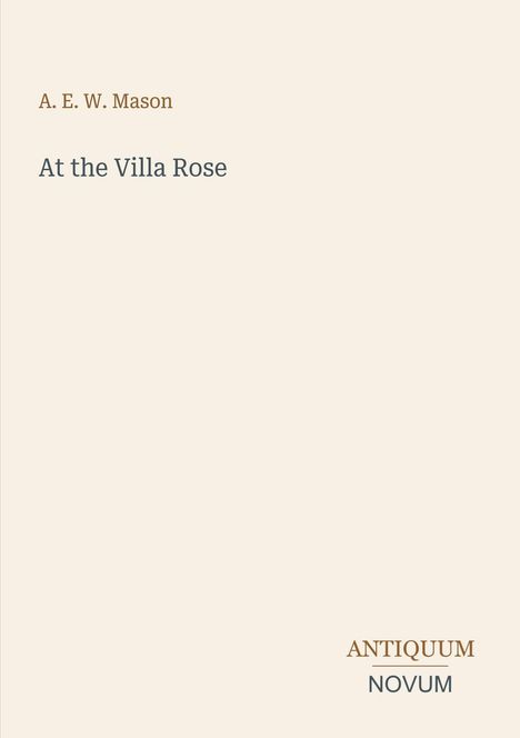 Oben mittig: "A. E. W. Mason", darunter "At the Villa Rose". Unten rechts: "ANTIQUM NOVUM". Dezente, helle Hintergrundfarbe.