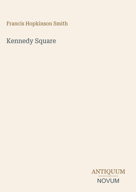 Text oben: "Francis Hopkinson Smith". Mitte: "Kennedy Square". Unten rechts: "ANTIQUM NOVUM". Einfache Gestaltung.
