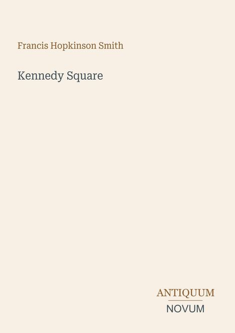 Francis Hopkinson Smith, Kennedy Square, ANTIQUUM NOVUM unten; beige Hintergrund, minimalistisches Design.