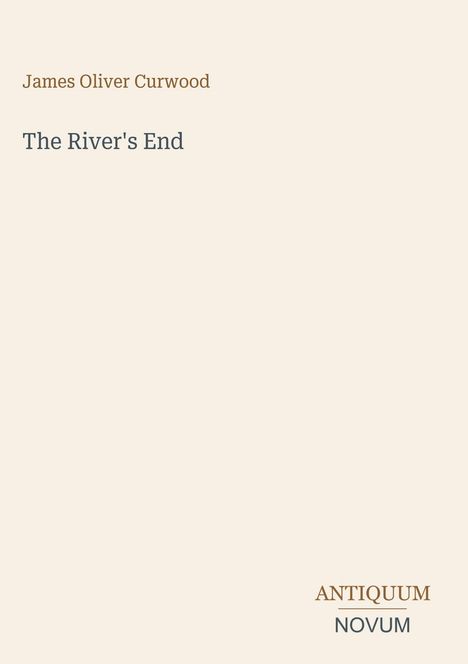 Text: "James Oliver Curwood: The River's End. ANTIQUUM NOVUM" auf cremefarbenem Hintergrund.