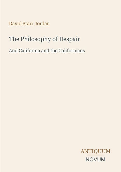 David Starr Jordan: The Philosophy of Despair And California and the Californians. Unten rechts steht "Antiquum Novum".