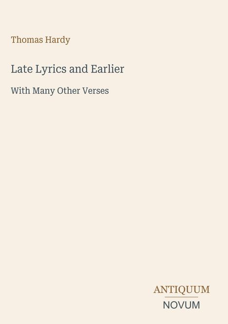 Oben steht "Thomas Hardy", darunter "Late Lyrics and Earlier" und "With Many Other Verses". Unten rechts ein Logo: "ANTIQUM NOVUM".