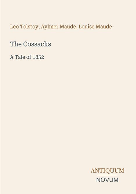 Leo Tolstoy, Aylmer Maude, Louise Maude. The Cossacks: A Tale of 1852. Antiquum Novum Logo unten rechts.