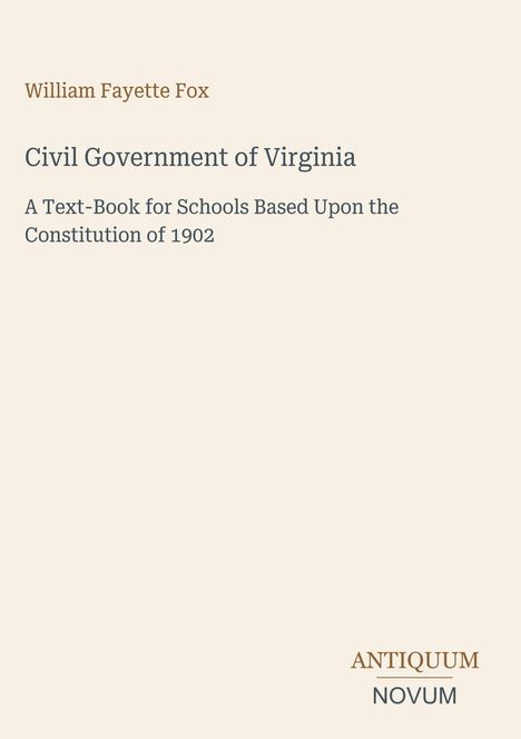 William Fayette Fox, Civil Government of Virginia, A Text-Book for Schools Based Upon the Constitution of 1902. Logo: ANTIQUUM NOVUM.