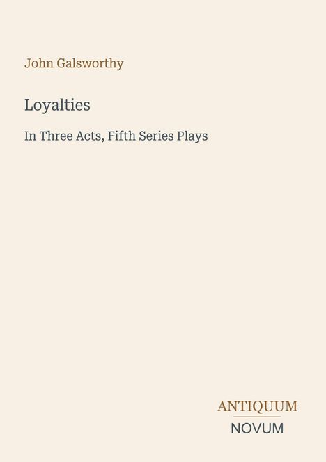 Oben steht "John Galsworthy", in der Mitte "Loyalties", darunter "In Three Acts, Fifth Series Plays". Logo: "Antiquum Novum".