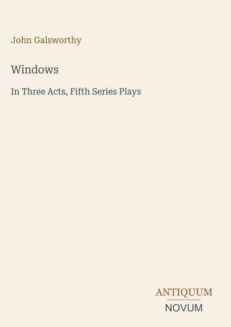 "John Galsworthy. Windows. In Three Acts, Fifth Series Plays. Antiquum Novum. Beiger Hintergrund, klare Typografie."