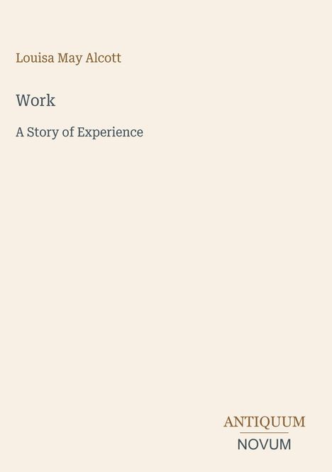 "Work: A Story of Experience" von Louisa May Alcott. Unten rechts das Logo "ANTIQUM NOVUM". Heller Hintergrund.