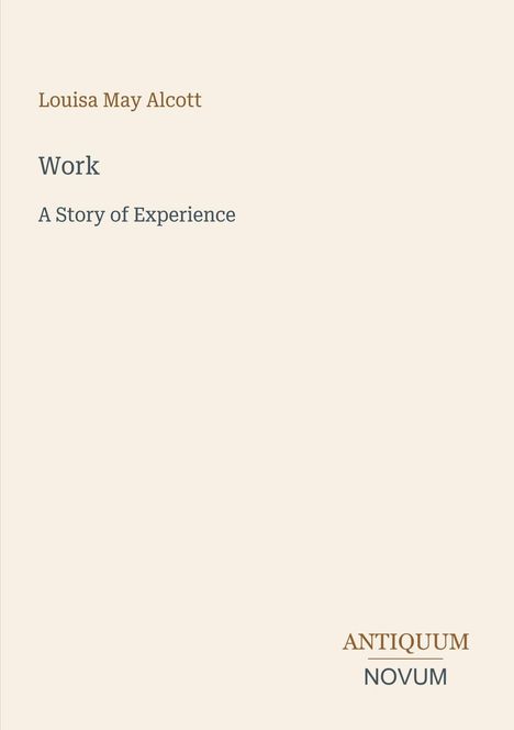 Louisa May Alcott, "Work: A Story of Experience". Unten rechts ist "ANTIQUM NOVUM" in verschiedenen Schriftarten.