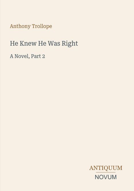 Text: "Anthony Trollope, He Knew He Was Right, A Novel, Part 2, ANTIQUUM NOVUM". Schlichtes Design.