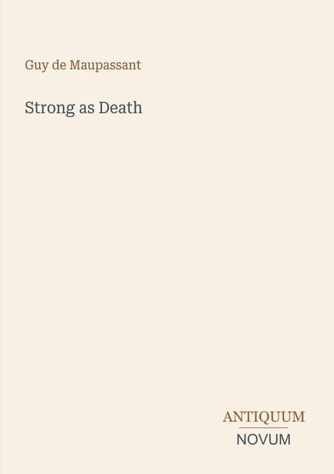 Text: "Guy de Maupassant", "Strong as Death", "ANTIQUM NOVUM". Einfache, schlichte Gestaltung auf hellem Hintergrund.
