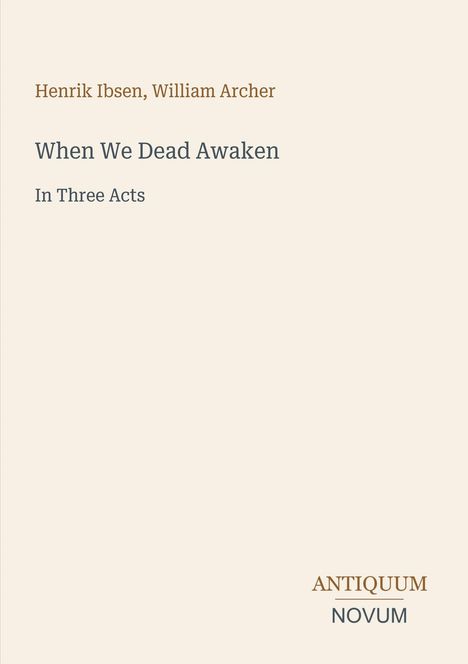 Text: "Henrik Ibsen, William Archer. When We Dead Awaken. In Three Acts." Unten rechts steht "ANTIQUM NOVUM". Minimalistisches Design.