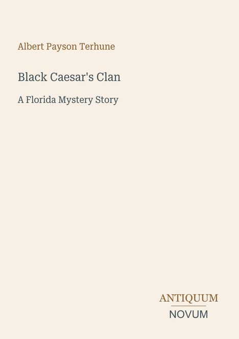 Text: 

Albert Payson Terhune

Black Caesar's Clan

A Florida Mystery Story

ANTIQUM NOVUM

Ein minimalistisches Buchcover mit hellbeigem Hintergrund.