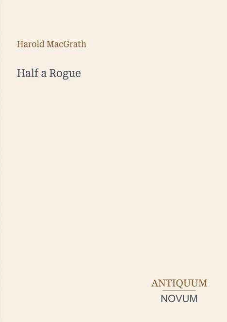 Text: "Harold MacGrath, Half a Rogue, ANTIQUUM NOVUM." Schlichte Design-Elemente auf beige Hintergrund.
