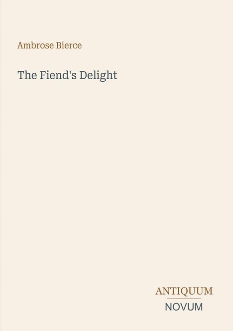 Ambrose Bierce, "The Fiend's Delight". Unten rechts "ANTIQUM NOVUM". Schlichtes, minimalistisches Design auf beigem Hintergrund.