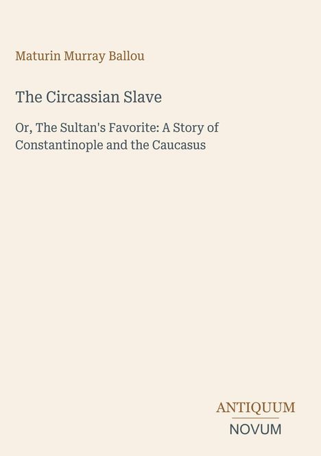 Oben: Maturin Murray Ballou. Titel: The Circassian Slave. Unten: ANTIQUUM NOVUM. Hintergrund dezent beige.