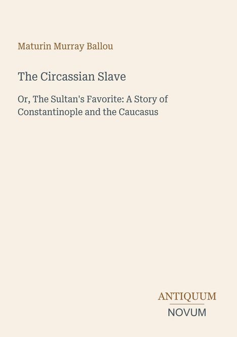 Buchcover: "The Circassian Slave" von Maturin Murray Ballou. Untertitel zur Geschichte von Konstantinopel und dem Kaukasus.