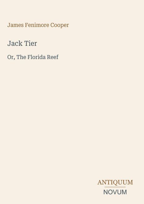 „James Fenimore Cooper, Jack Tier, Or, The Florida Reef“. Unten rechts steht „ANTIQUM NOVUM“. Beige Hintergrund.