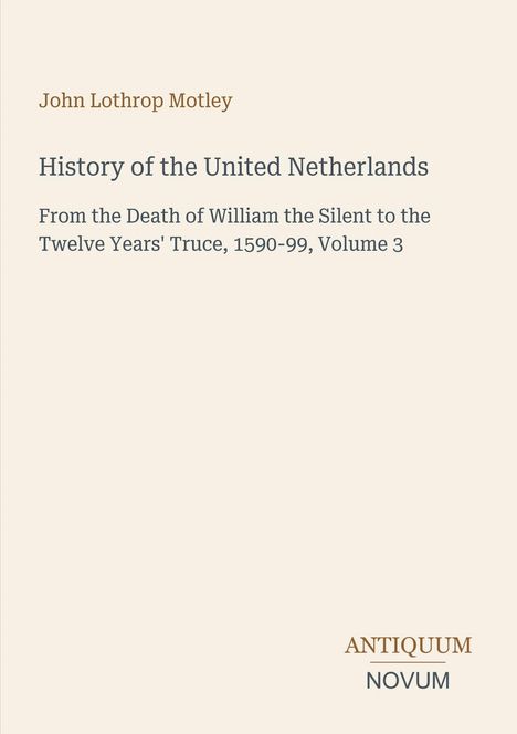 „History of the United Netherlands“, Band 3, von John Lothrop Motley. Unten rechts: ANTIQUUM NOVUM.