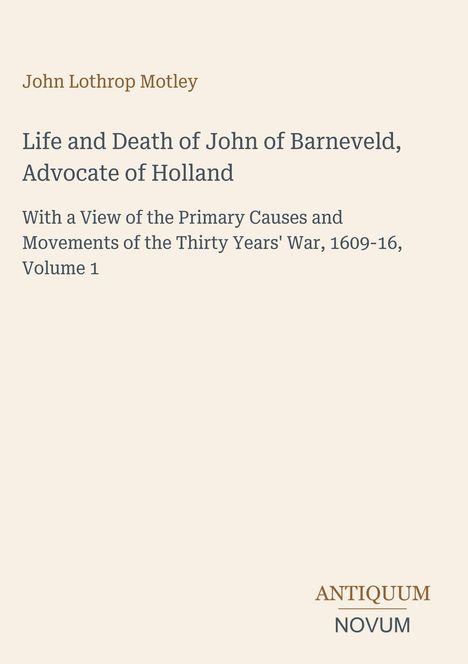 "Life and Death of John of Barneveld, Advocate of Holland" steht oben auf einem beigen Hintergrund. Unten ist das Logo "ANTIQUM NOVUM".