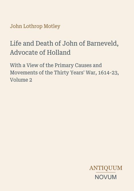 „Life and Death of John of Barneveld, Advocate of Holland“, darunter „ANTIQUM NOVUM“. Schlichte, elegante Gestaltung.