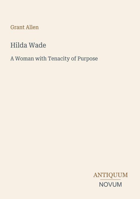 Buchtitel: Hilda Wade - A Woman with Tenacity of Purpose. Autor: Grant Allen. Beige Hintergrund, schlichtes Design.