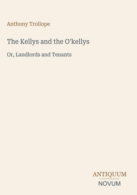 Oben steht "Anthony Trollope". Darunter "The Kellys and the O'kellys", gefolgt von "Or, Landlords and Tenants". Unten "Antiquum Novum".