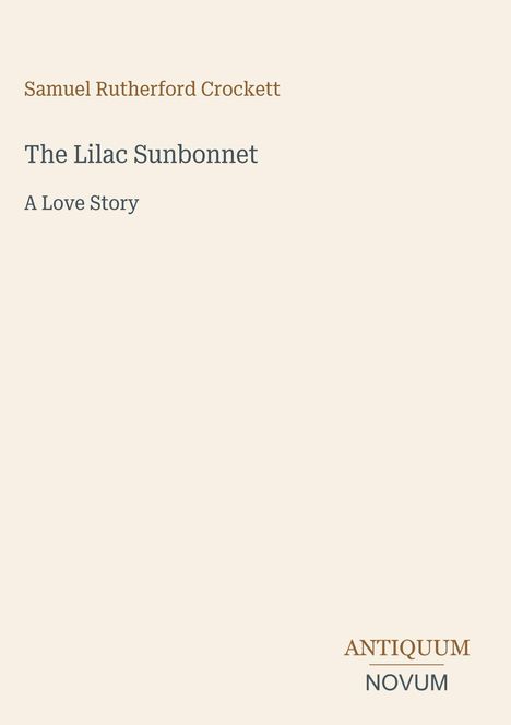 Text: "Samuel Rutherford Crockett", "The Lilac Sunbonnet", "A Love Story". Unten rechts steht "ANTIQUM NOVUM". Heller Hintergrund.