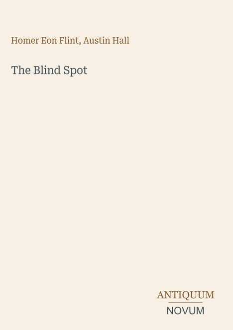 Titel: The Blind Spot. Autoren: Homer Eon Flint, Austin Hall. Verlag: Antiquum Novum. Beige Hintergrund.