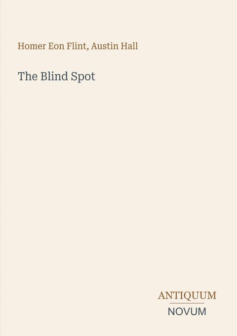 „Homer Eon Flint, Austin Hall. The Blind Spot. ANTIQUUM NOVUM.“ Minimalistisches Design auf beigem Hintergrund.