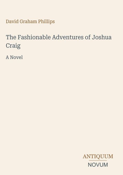 „David Graham Phillips: The Fashionable Adventures of Joshua Craig - A Novel“. Unten rechts steht „ANTIQUM NOVUM“.